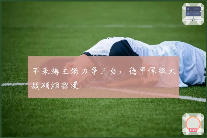 不来梅主场力争三分，德甲保级大战硝烟弥漫