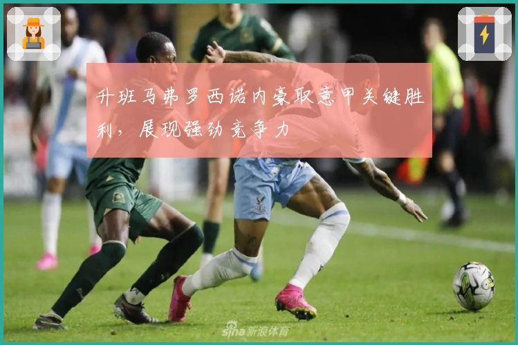 升班马弗罗西诺内豪取意甲关键胜利，展现强劲竞争力