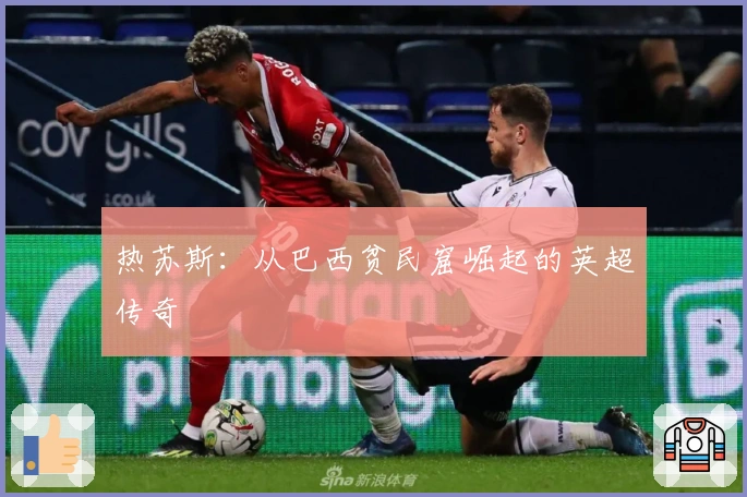 热苏斯:从巴西贫民窟崛起的英超传奇