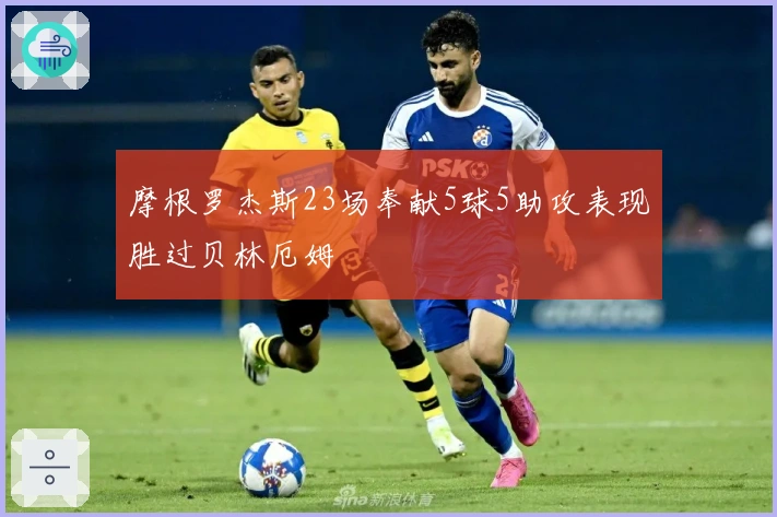 摩根罗杰斯23场奉献5球5助攻表现胜过贝林厄姆