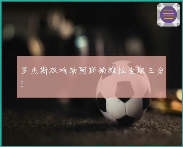 罗杰斯双响助阿斯顿维拉全取三分！