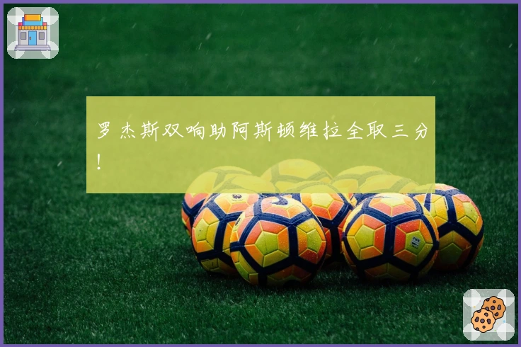 罗杰斯双响助阿斯顿维拉全取三分！